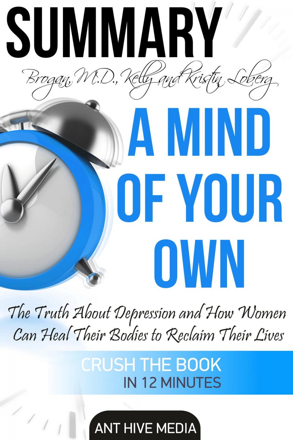 Big bigCover of Kelly Brogan, MD and Kristin Loberg’s A Mind of Your Own: The Truth About Depression and How Women Can Heal Their Bodies to Reclaim Their Lives | Summary