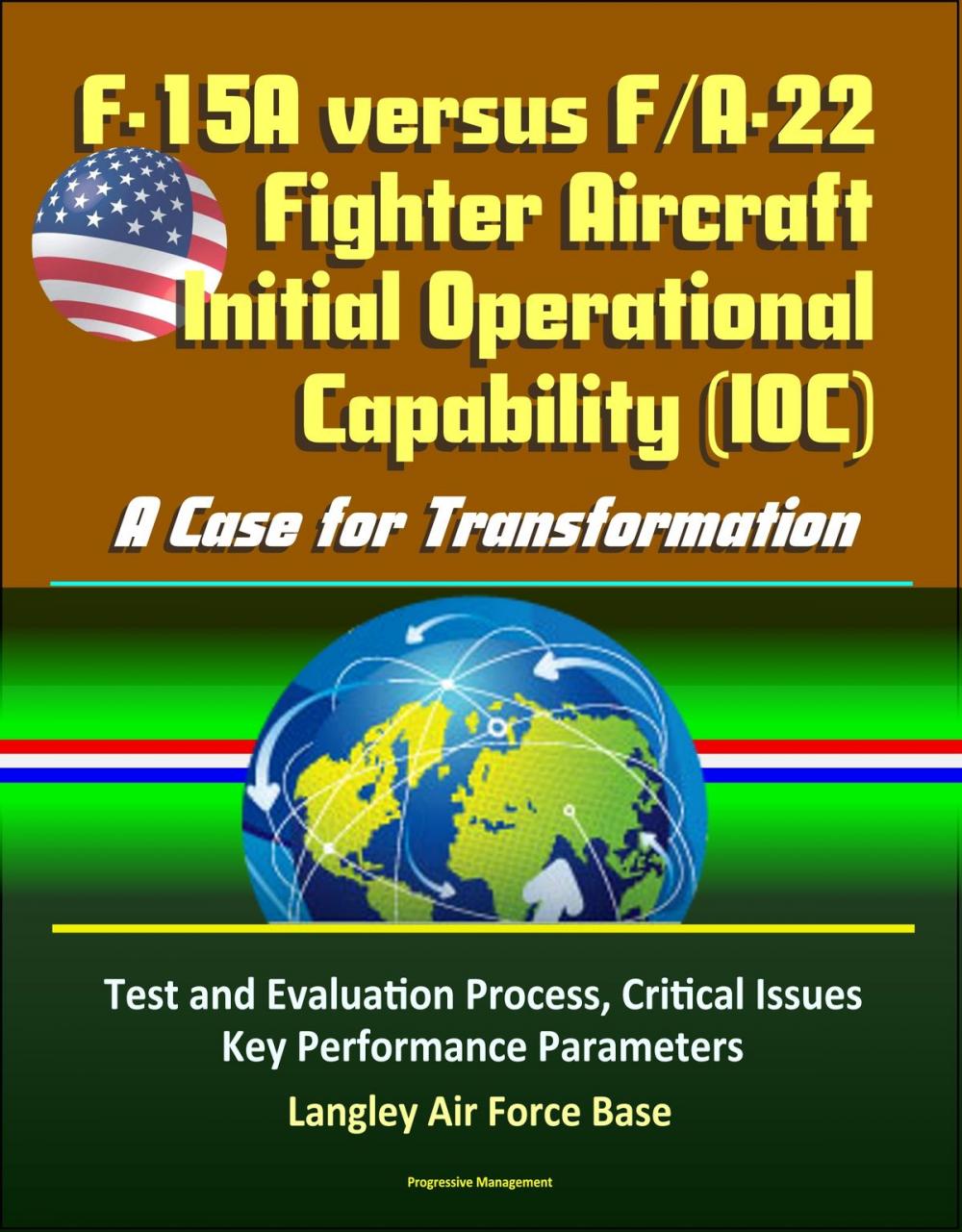 Big bigCover of F-15A versus F/A-22 Fighter Aircraft Initial Operational Capability (IOC): A Case for Transformation - Test and Evaluation Process, Critical Issues, Key Performance Parameters, Langley Air Force Base