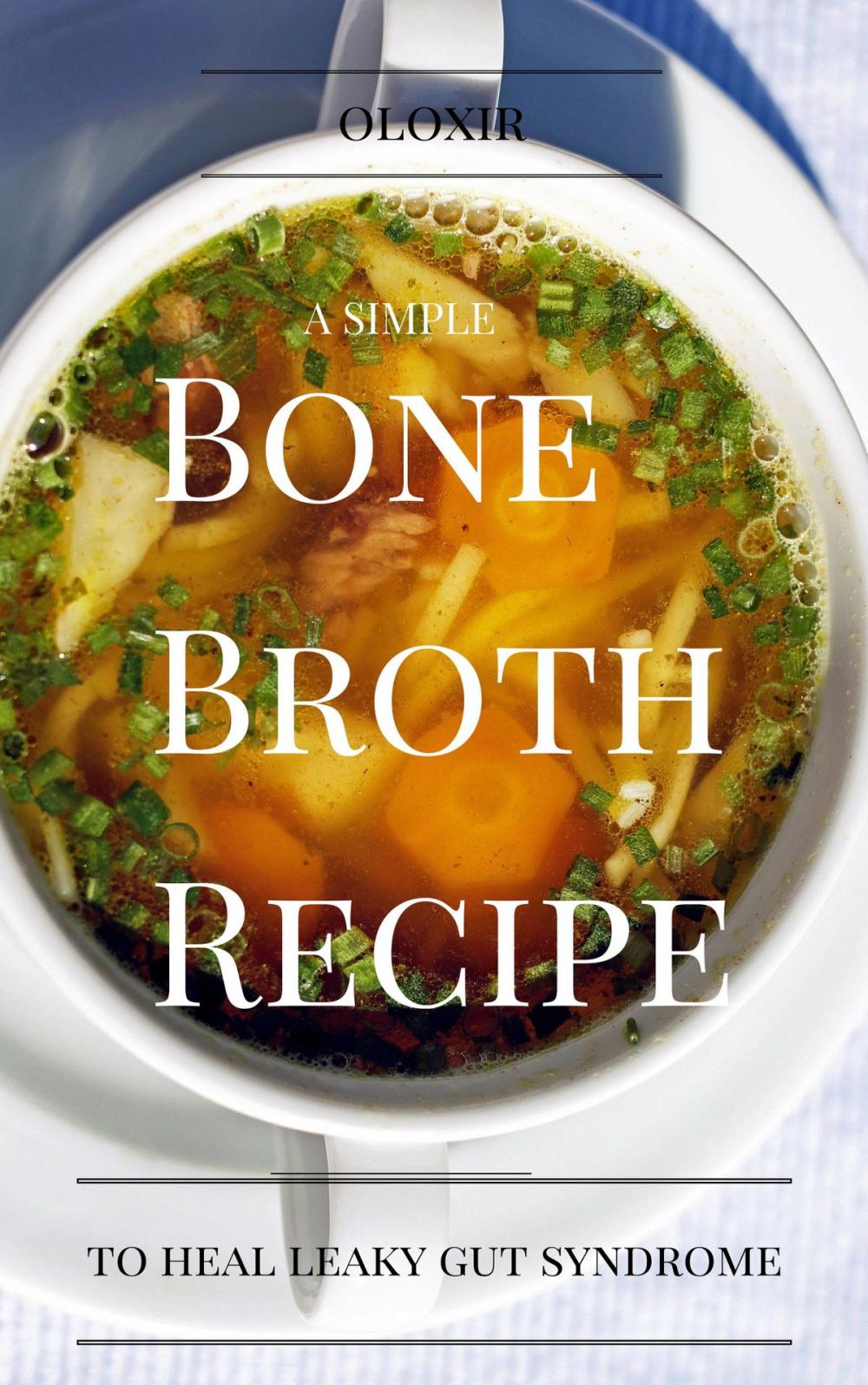 Big bigCover of A Simple Bone Broth Recipe to Heal Leaky Gut Syndrome