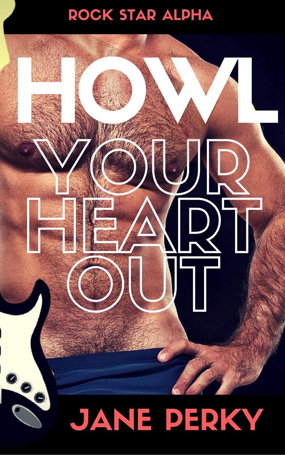 Big bigCover of Howl Your Heart Out (Rock Star Alpha 3)