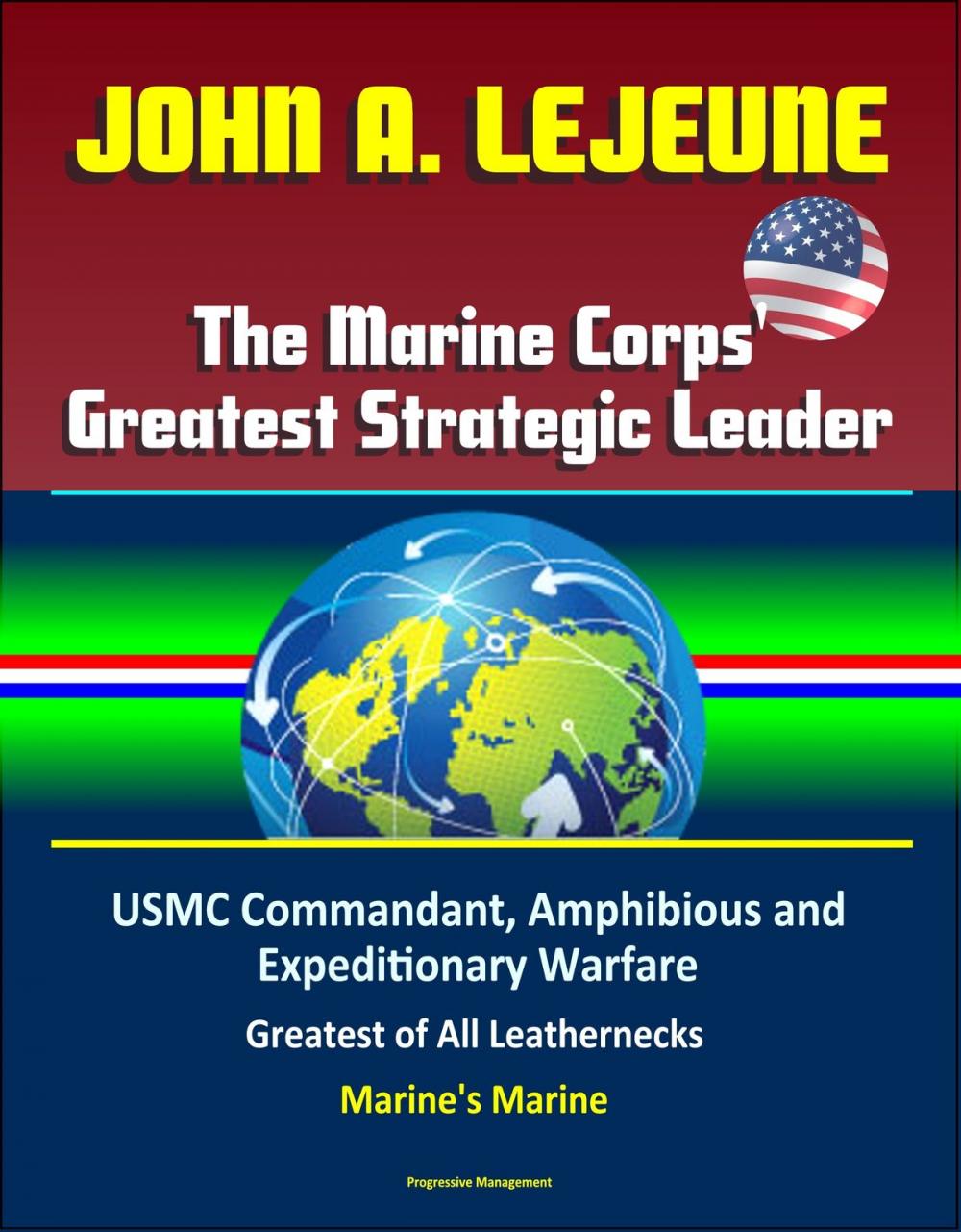 Big bigCover of John A. Lejeune, The Marine Corps' Greatest Strategic Leader: USMC Commandant, Amphibious and Expeditionary Warfare, Military After World War I, Greatest of All Leathernecks, Marine's Marine