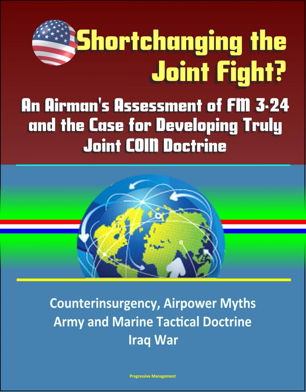 Big bigCover of Shortchanging the Joint Fight? An Airman's Assessment of FM 3-24 and the Case for Developing Truly Joint COIN Doctrine: Counterinsurgency, Airpower Myths, Army and Marine Tactical Doctrine, Iraq War