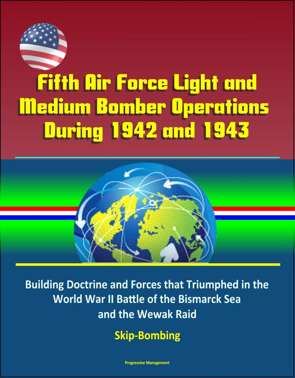 Big bigCover of Fifth Air Force Light and Medium Bomber Operations During 1942 and 1943: Building Doctrine and Forces that Triumphed in the World War II Battle of the Bismarck Sea and the Wewak Raid, Skip-Bombing