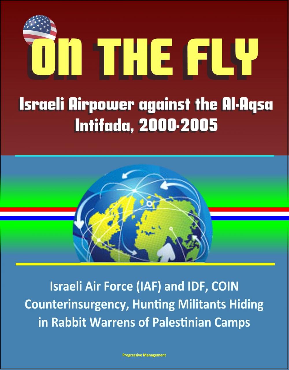 Big bigCover of On the Fly: Israeli Airpower against the Al-Aqsa Intifada, 2000-2005 - Israeli Air Force (IAF) and IDF, COIN, Counterinsurgency, Hunting Militants Hiding in Rabbit Warrens of Palestinian Camps