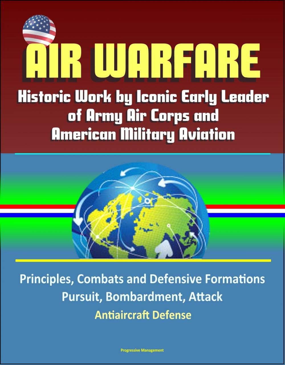 Big bigCover of Air Warfare: Historic Work by Iconic Early Leader of Army Air Corps and American Military Aviation: Principles, Combats and Defensive Formations, Pursuit, Bombardment, Attack, Antiaircraft Defense