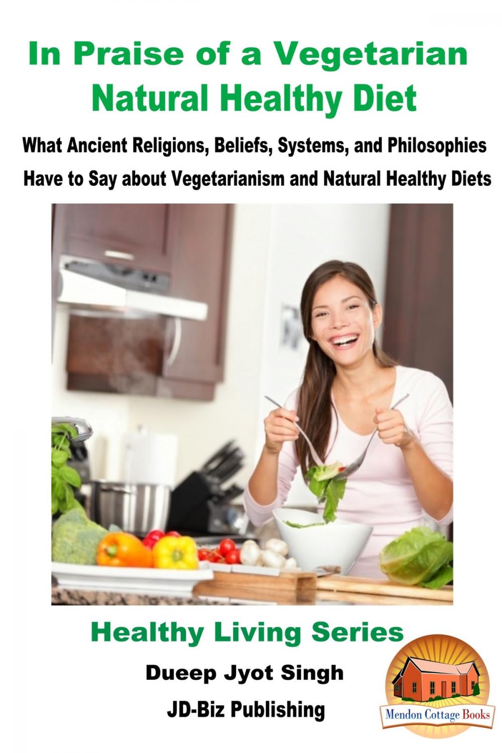 Big bigCover of In Praise of a Vegetarian Natural Healthy Diet: What Ancient Religions, Beliefs, Systems, and Philosophies Have to Say about Vegetarianism and Natural Healthy Diets