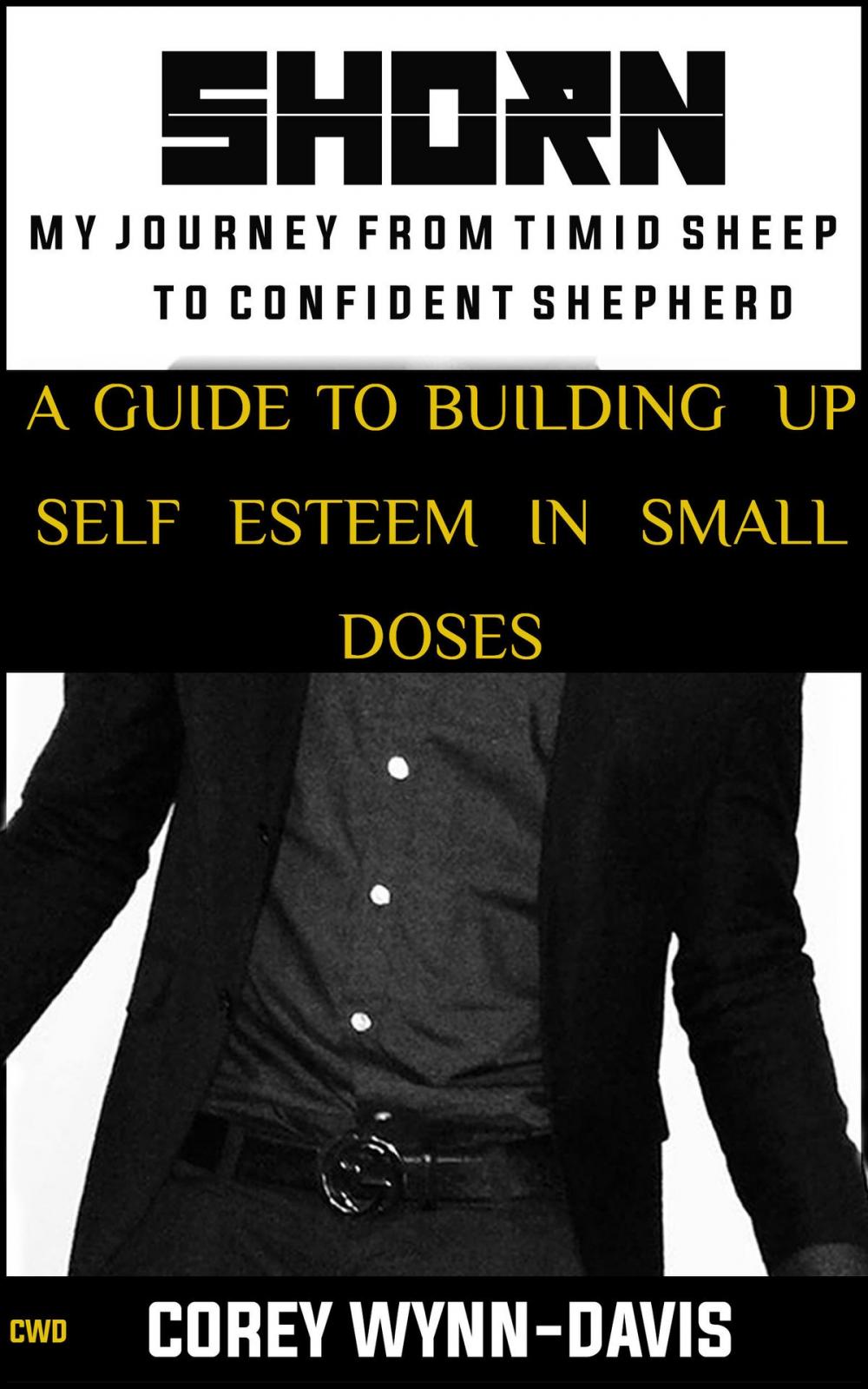 Big bigCover of SHORN: My Journey From Timid Sheep to Confident Shepherd: A Guide To Building Self Esteem In Small Doses