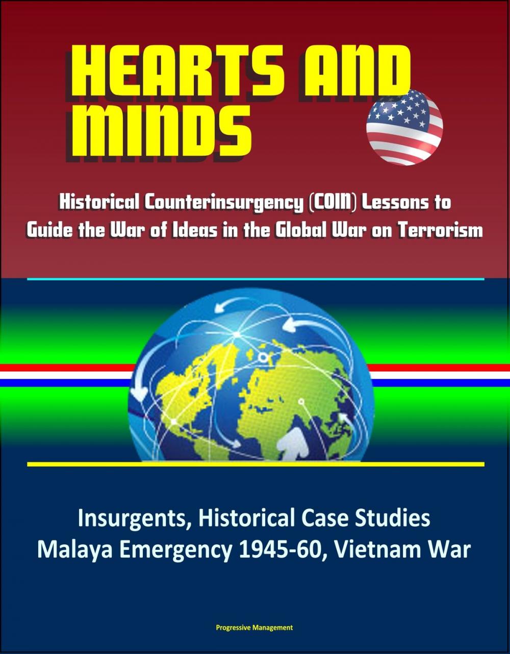 Big bigCover of Hearts and Minds: Historical Counterinsurgency (COIN) Lessons to Guide the War of Ideas in the Global War on Terrorism - Insurgents, Historical Case Studies, Malaya Emergency 1945-60, Vietnam War