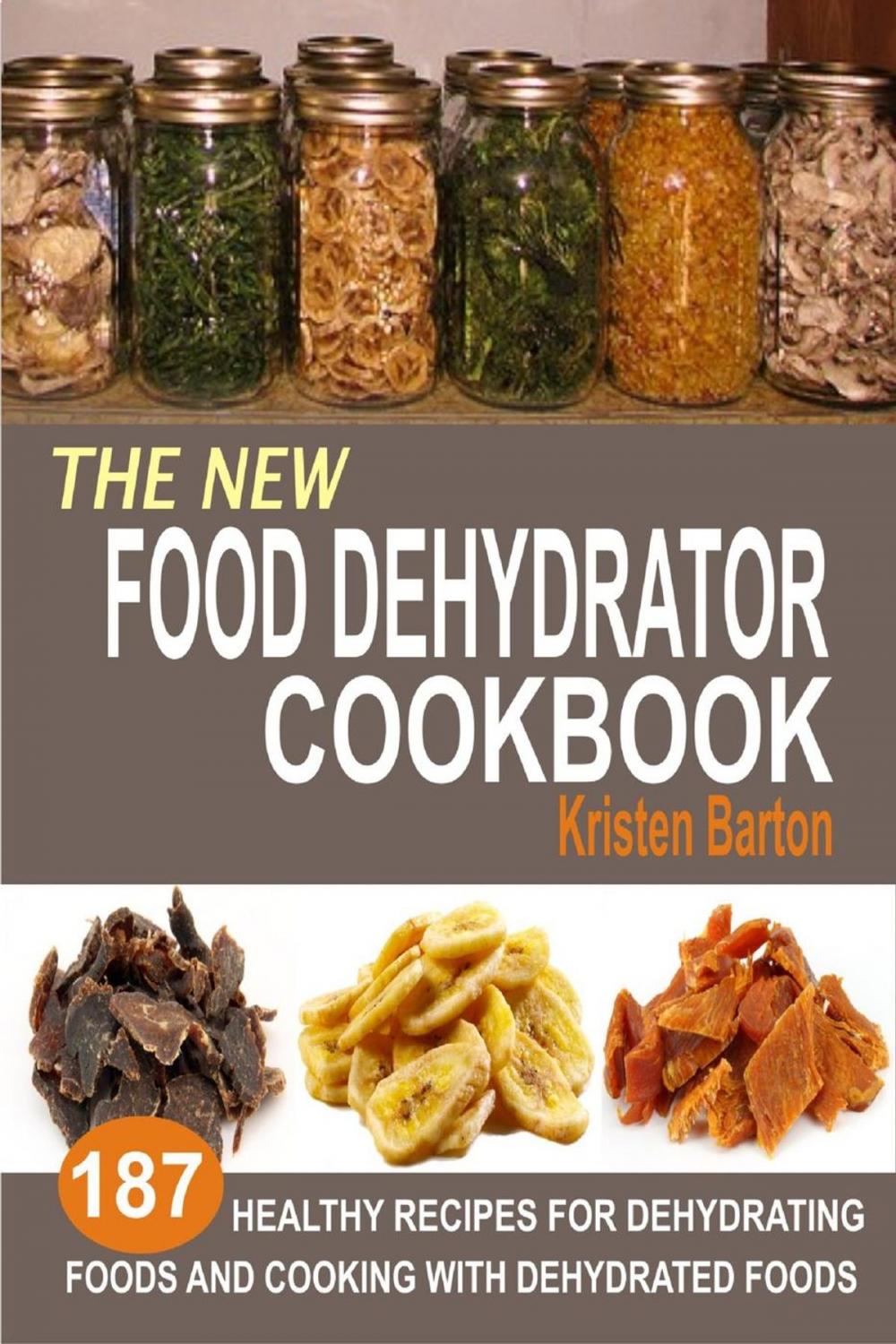 Big bigCover of The New Food Dehydrator Cookbook: 187 Healthy Recipes For Dehydrating Foods And Cooking With Dehydrated Foods