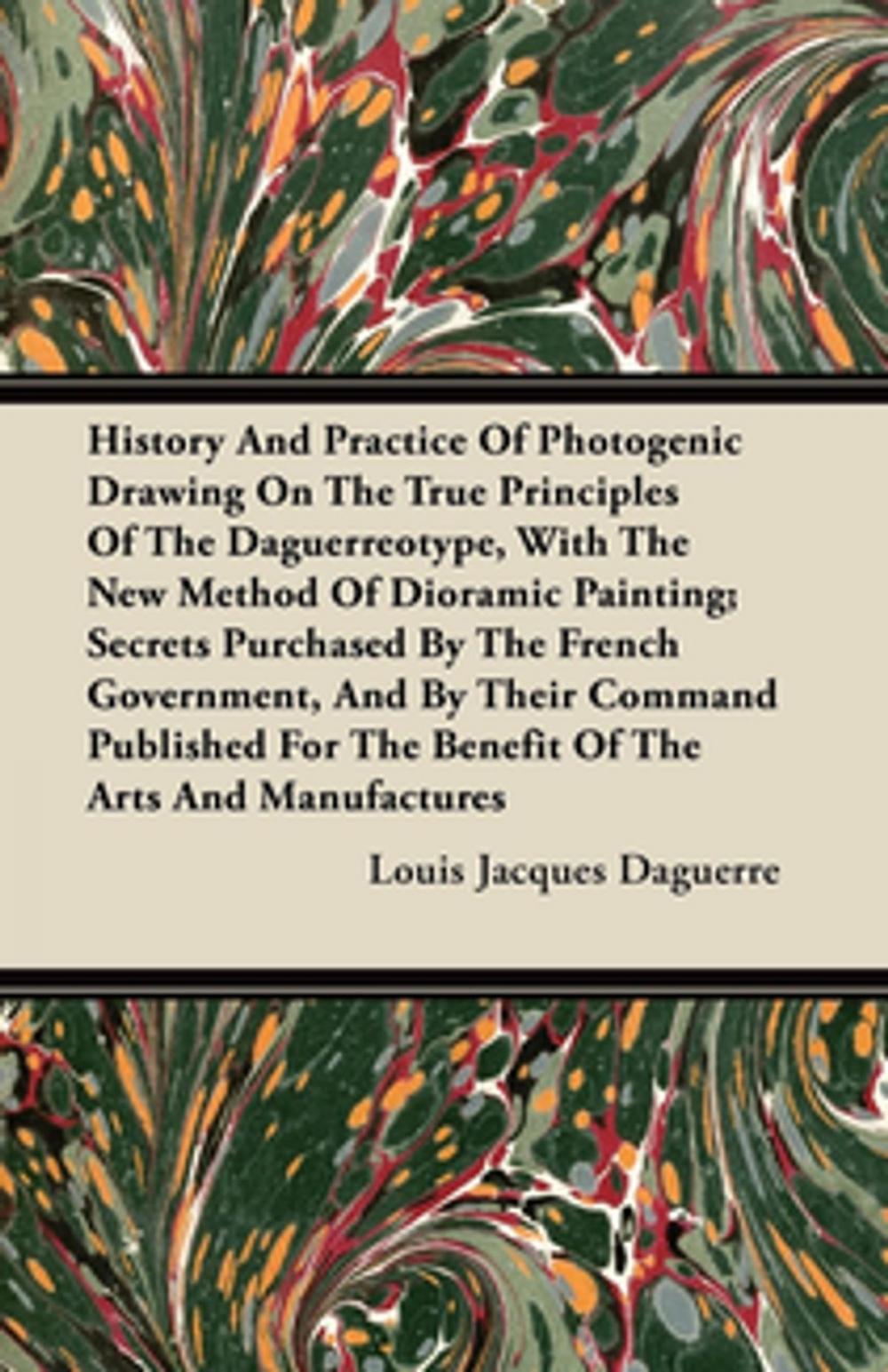 Big bigCover of History And Practice Of Photogenic Drawing On The True Principles Of The Daguerreotype, With The New Method Of Dioramic Painting