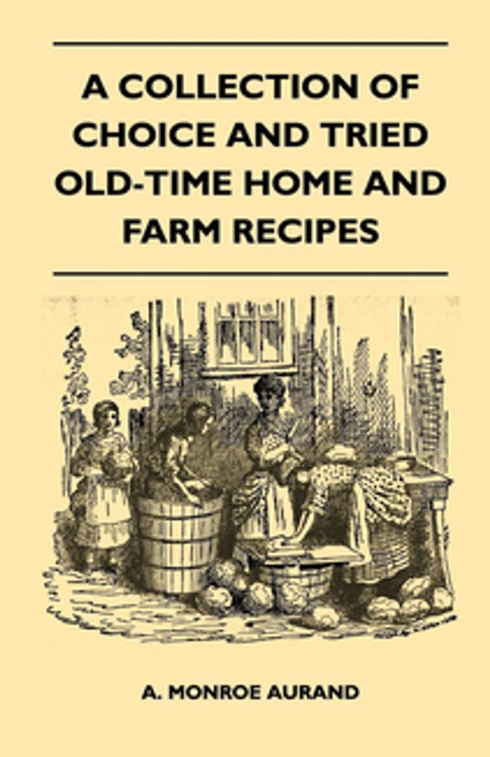 Big bigCover of A Collection of Choice and Tried Old-Time Home and Farm Recipes