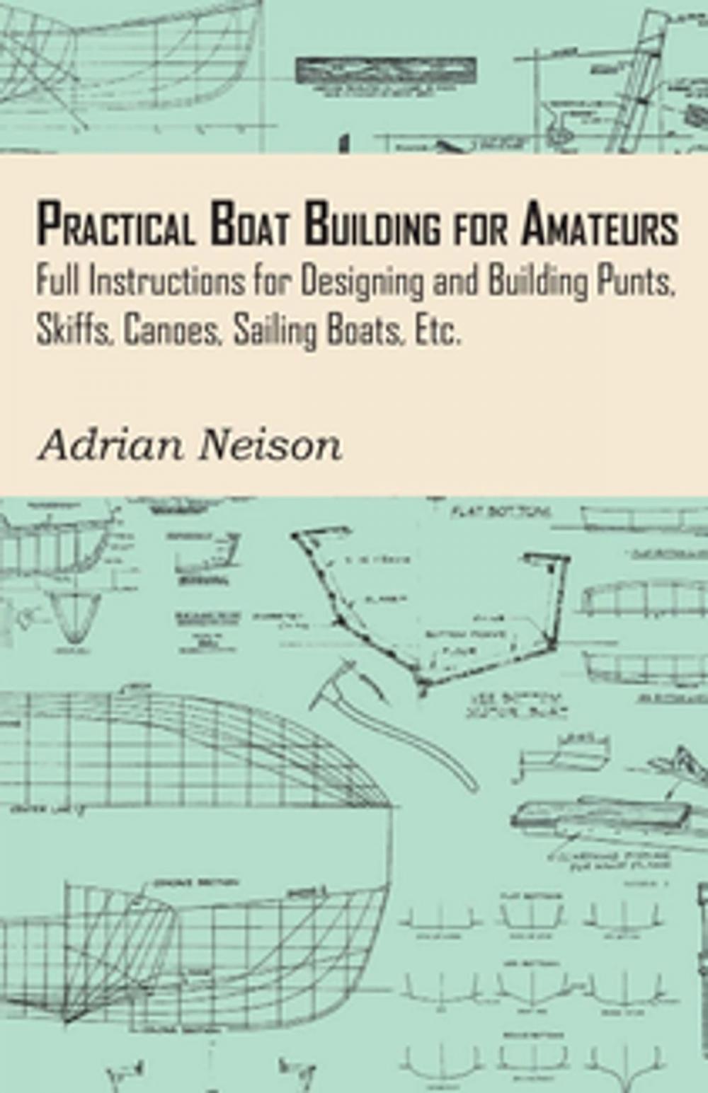 Big bigCover of Practical Boat Building for Amateurs: Full Instructions for Designing and Building Punts, Skiffs, Canoes, Sailing Boats, Etc.