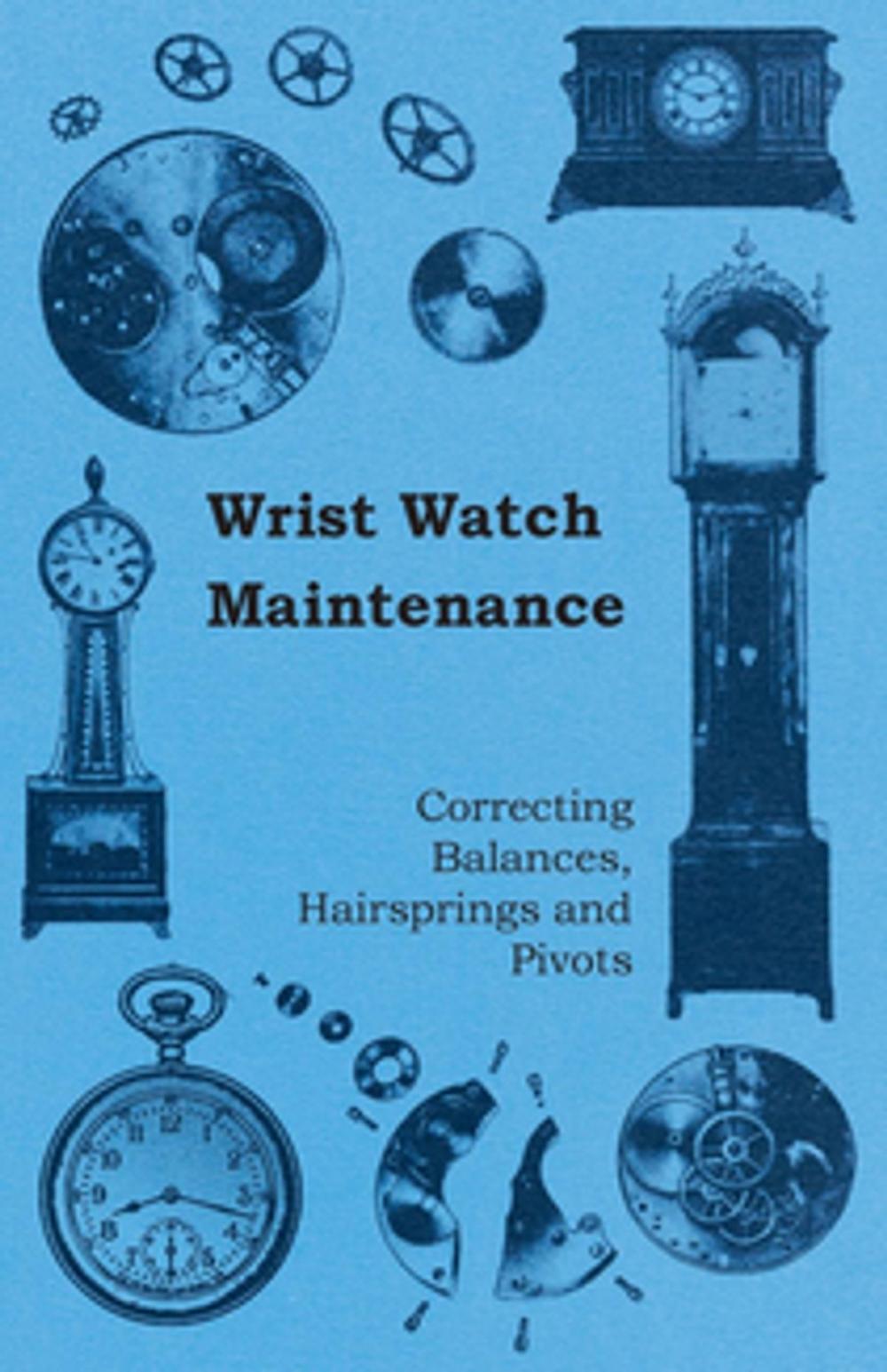 Big bigCover of Wrist Watch Maintenance - Correcting Balances, Hairsprings and Pivots