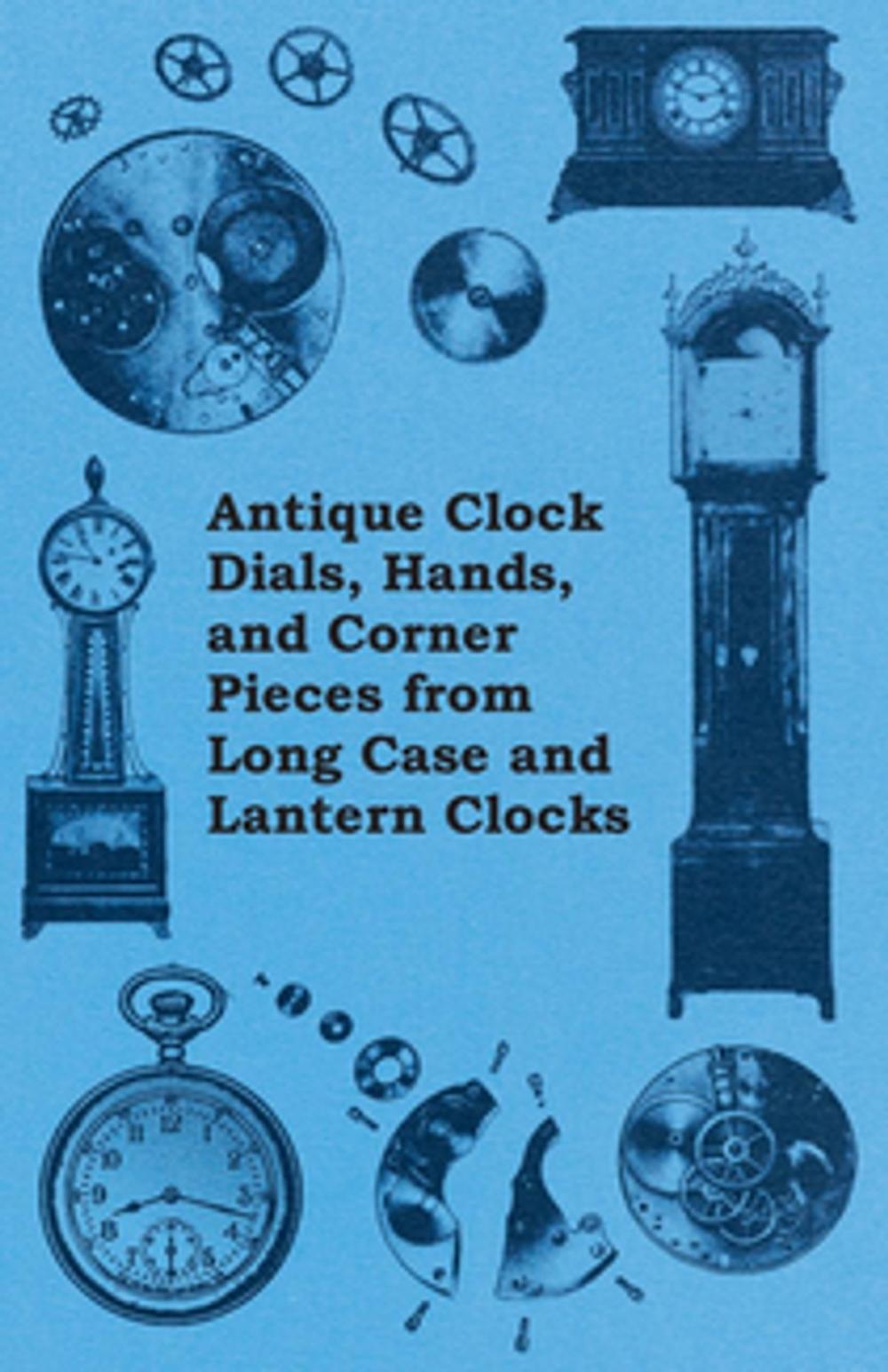 Big bigCover of Antique Clock Dials, Hands, and Corner Pieces from Long Case and Lantern Clocks