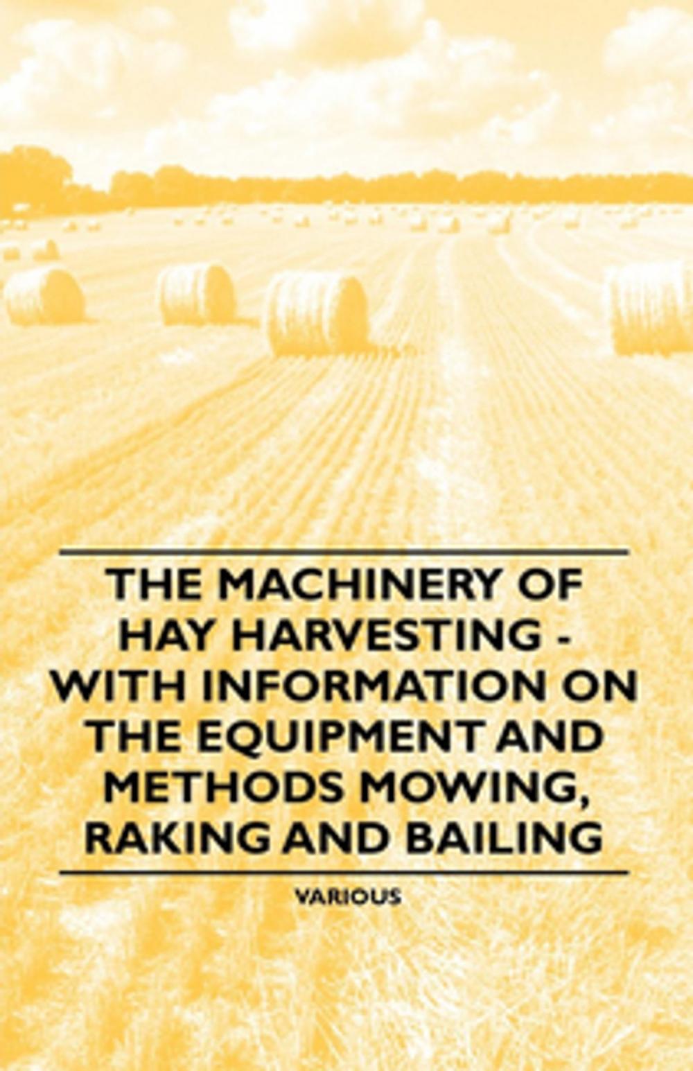 Big bigCover of The Machinery of Hay Harvesting - With Information on the Equipment and Methods Mowing, Raking and Bailing