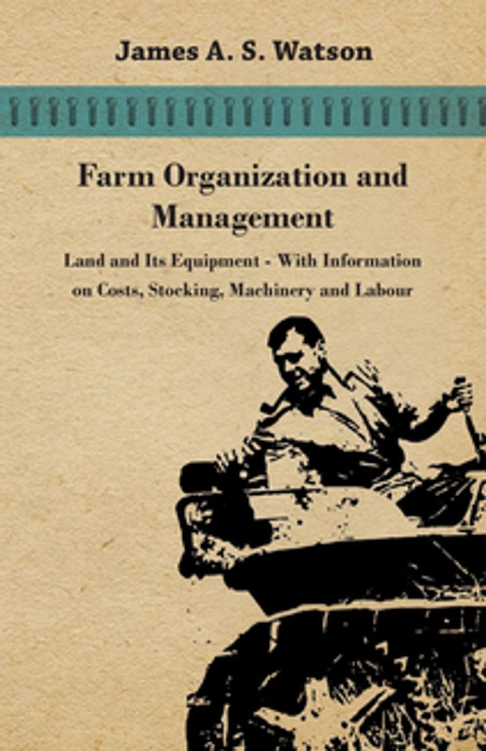 Big bigCover of Farm Organization and Management - Land and Its Equipment - With Information on Costs, Stocking, Machinery and Labour