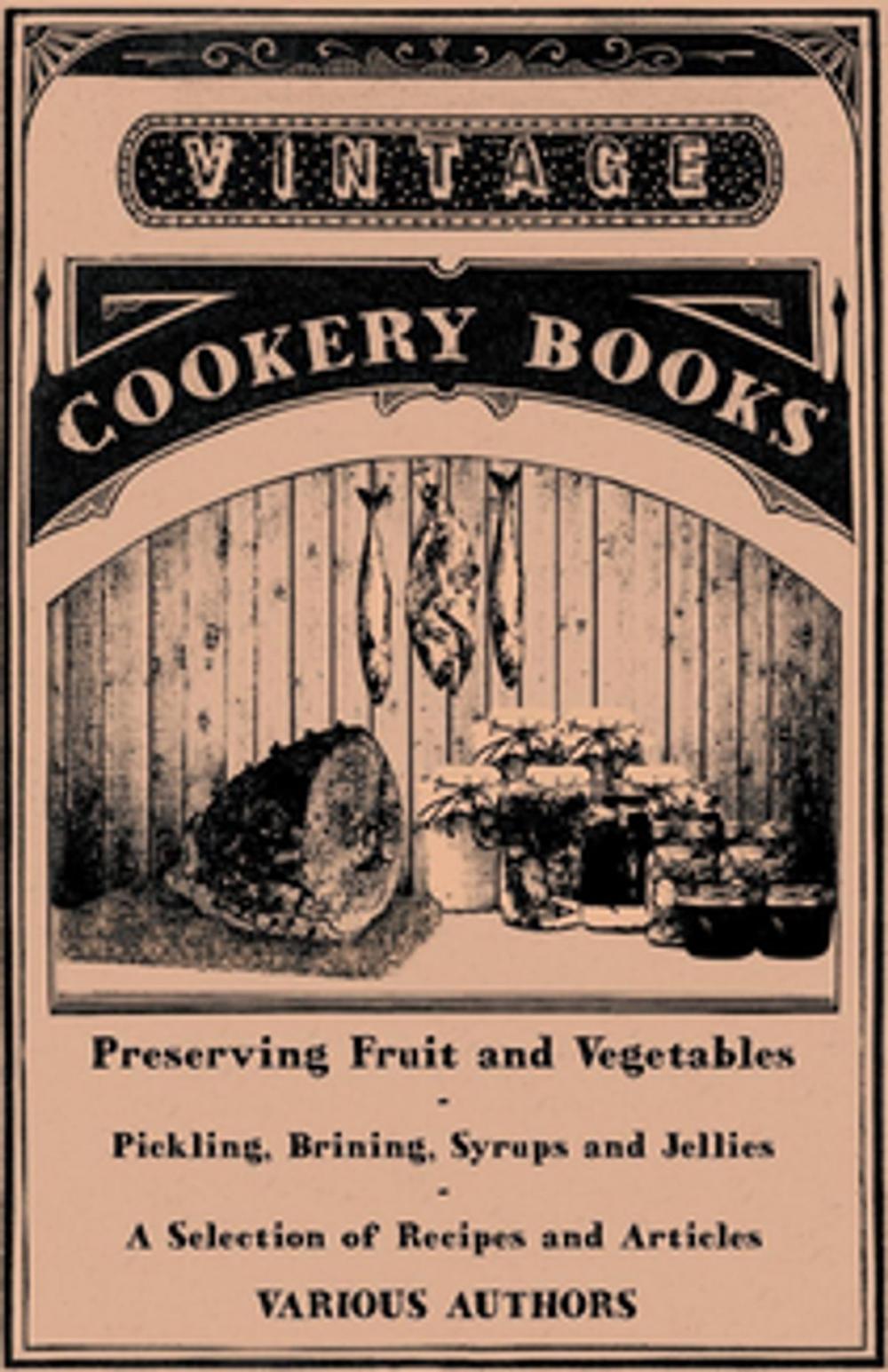 Big bigCover of Preserving Fruit and Vegetables - Pickling, Brining, Syrups and Jellies - A Selection of Recipes and Articles