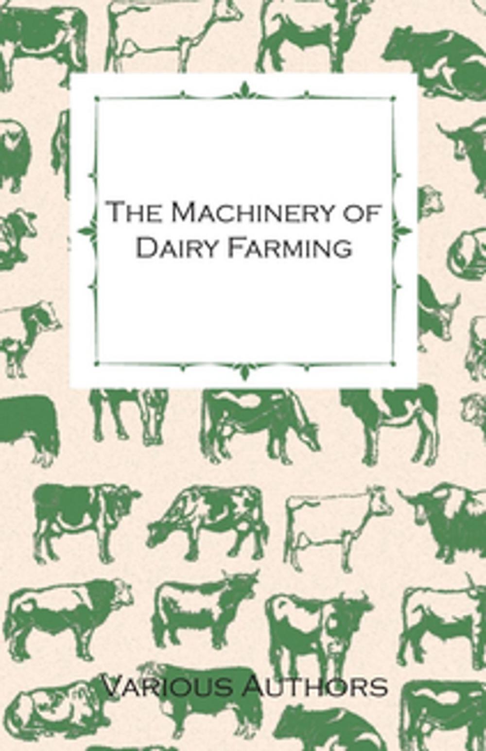 Big bigCover of The Machinery of Dairy Farming - With Information on Milking, Separating, Sterilizing and Other Mechanical Aspects of Dairy Production