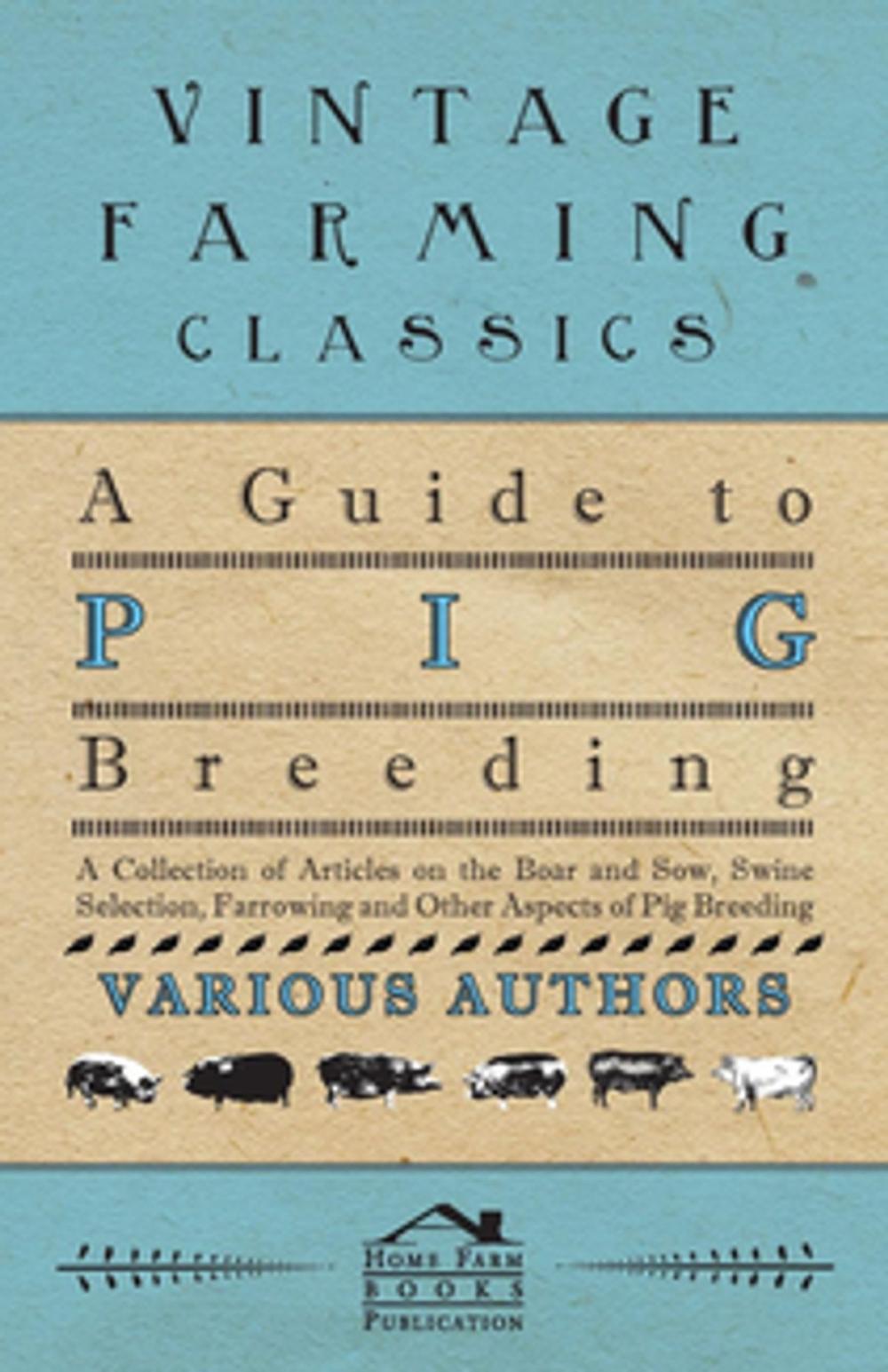 Big bigCover of A Guide to Pig Breeding - A Collection of Articles on the Boar and Sow, Swine Selection, Farrowing and Other Aspects of Pig Breeding