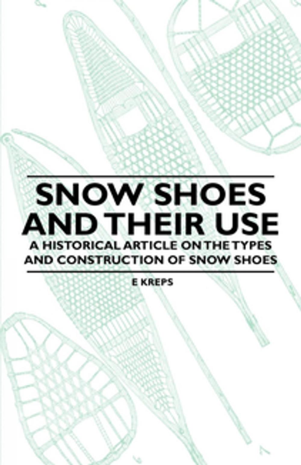 Big bigCover of Snow Shoes and Their Use - A Historical Article on the Types and Construction of Snow Shoes