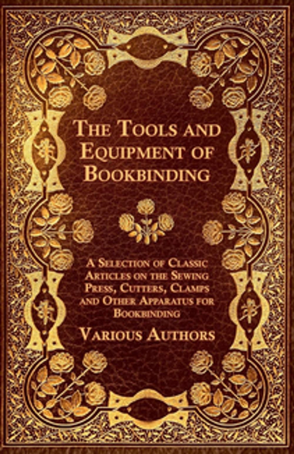 Big bigCover of The Tools and Equipment of Bookbinding - A Selection of Classic Articles on the Sewing Press, Cutters, Clamps and Other Apparatus for Bookbinding