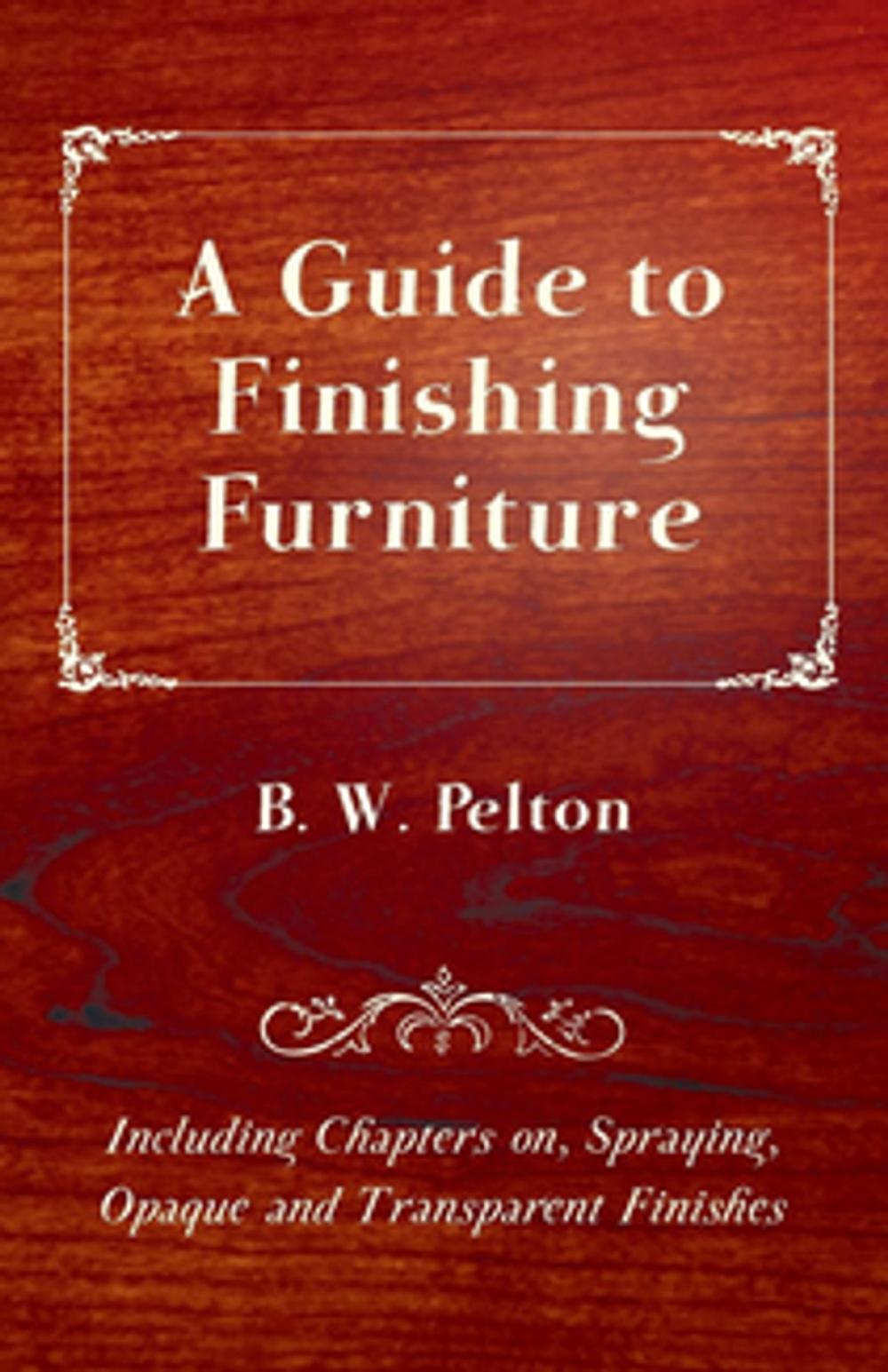 Big bigCover of A Guide to Finishing Furniture - Including Chapters on, Spraying, Opaque and Transparent Finishes