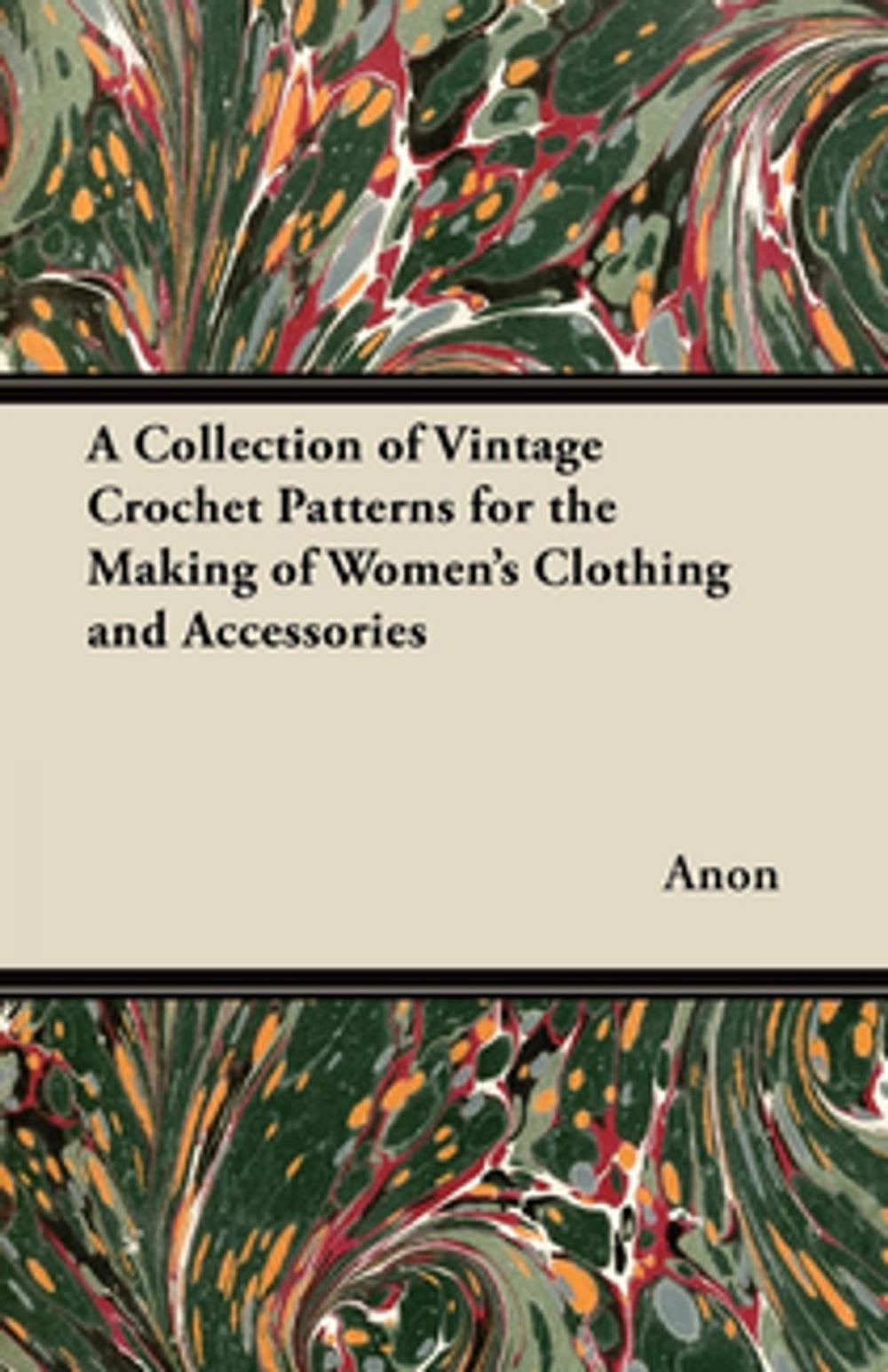 Big bigCover of A Collection of Vintage Crochet Patterns for the Making of Women's Clothing and Accessories