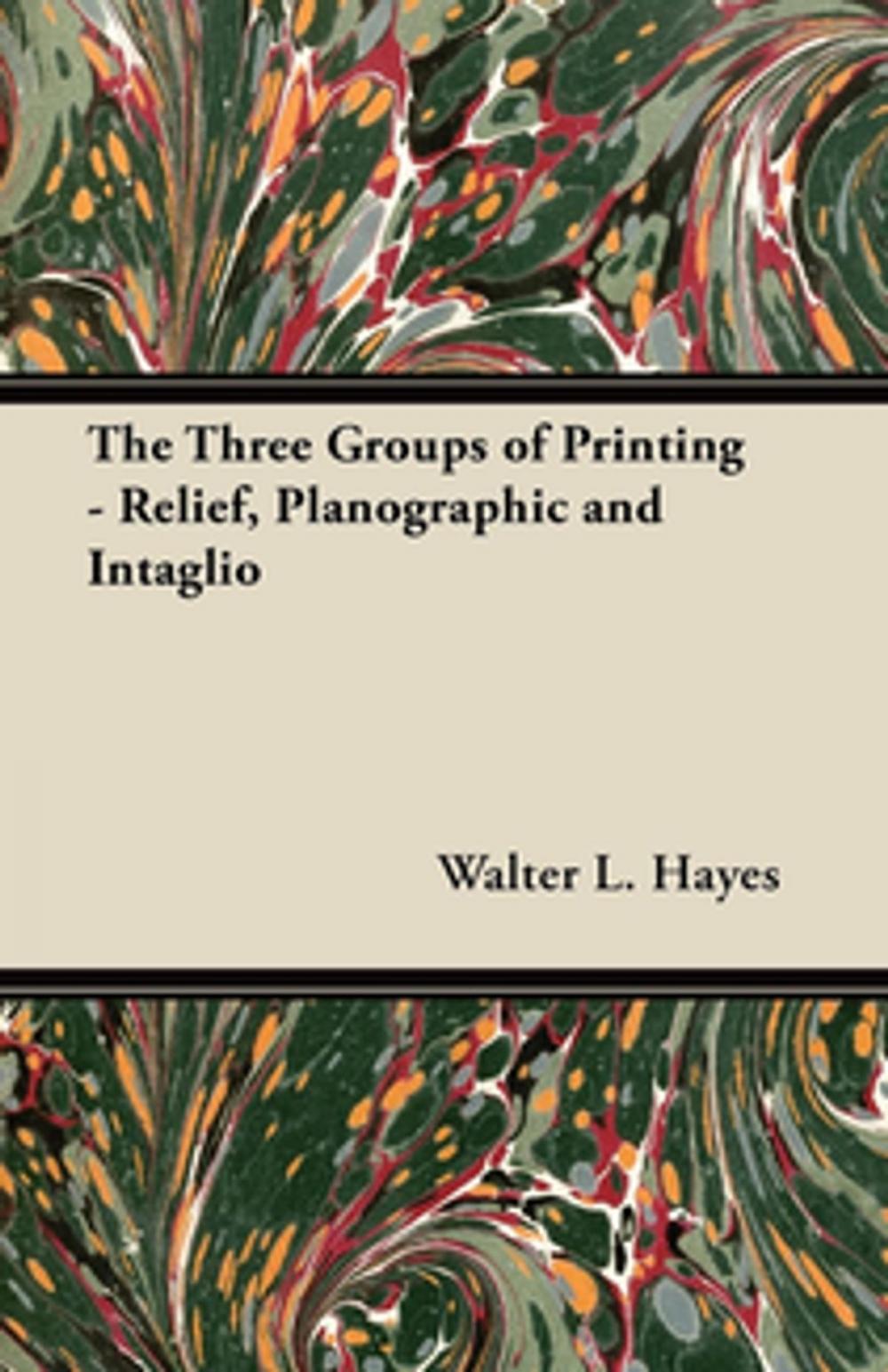 Big bigCover of The Three Groups of Printing - Relief, Planographic and Intaglio