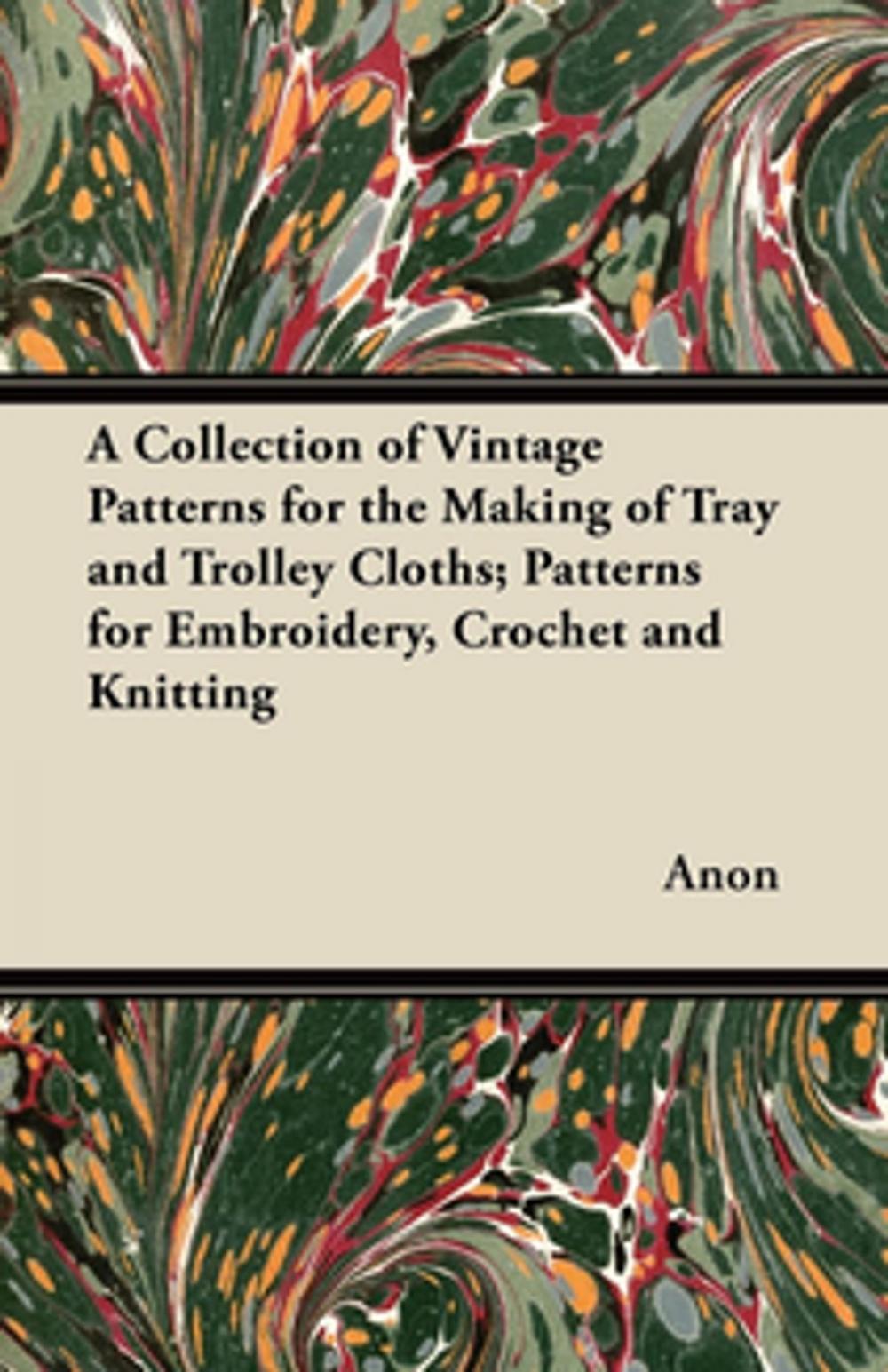 Big bigCover of A Collection of Vintage Patterns for the Making of Tray and Trolley Cloths; Patterns for Embroidery, Crochet and Knitting