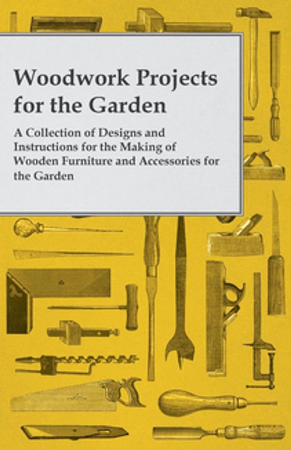 Big bigCover of Woodwork Projects for the Garden; A Collection of Designs and Instructions for the Making of Wooden Furniture and Accessories for the Garden