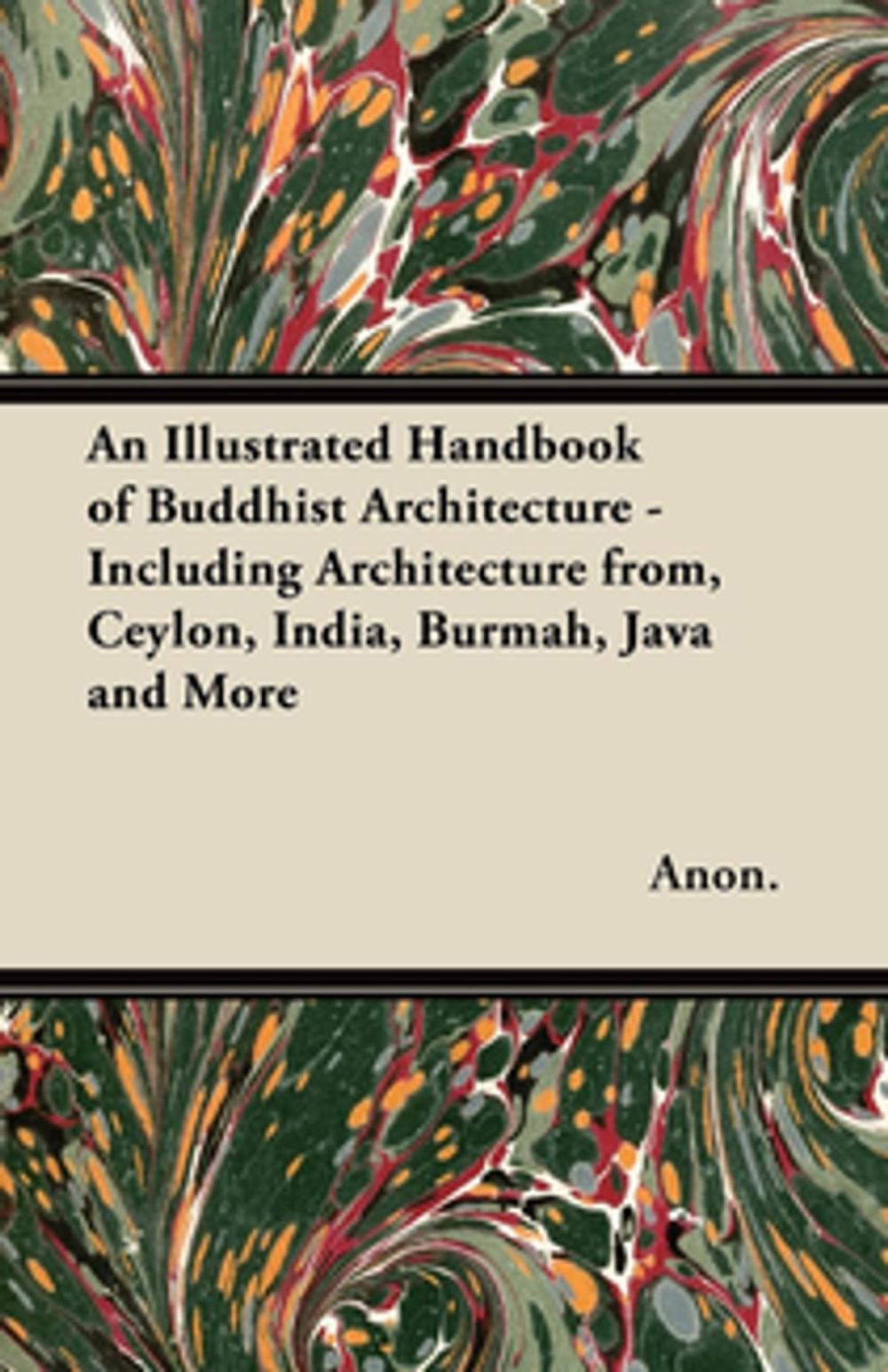 Big bigCover of An Illustrated Handbook of Buddhist Architecture - Including Architecture from, Ceylon, India, Burmah, Java and More