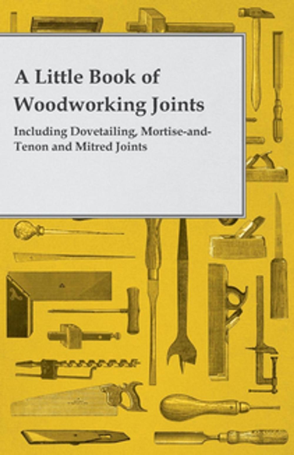 Big bigCover of A Little Book of Woodworking Joints - Including Dovetailing, Mortise-and-Tenon and Mitred Joints