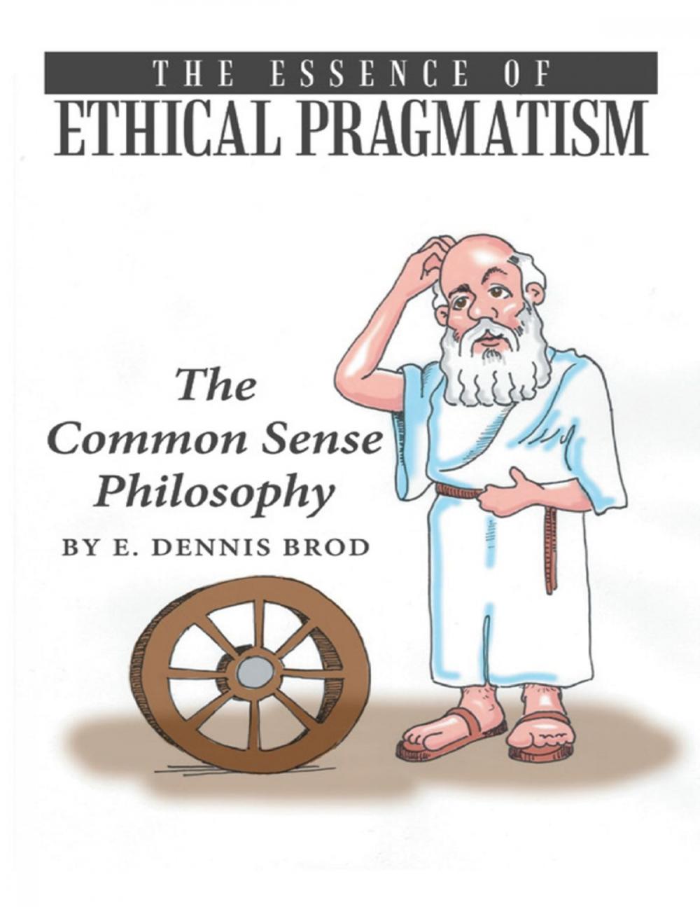 Big bigCover of The Essence of Ethical Pragmatism: The Common Sense Philosophy