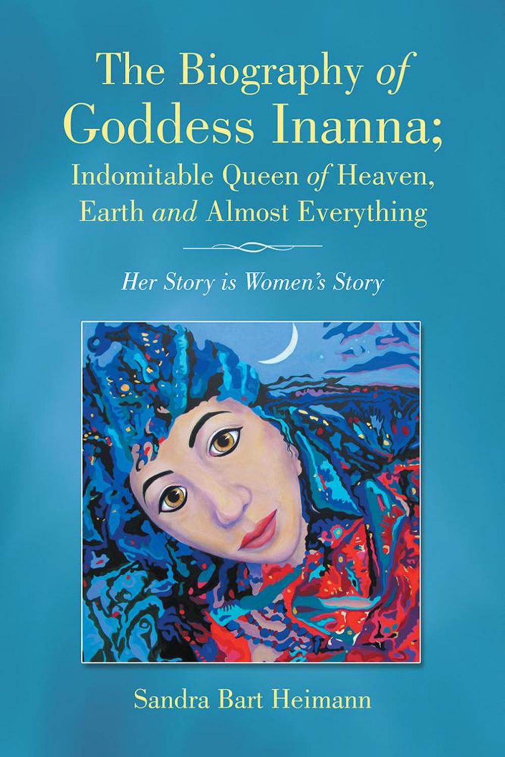 Big bigCover of The Biography of Goddess Inanna; Indomitable Queen of Heaven, Earth and Almost Everything