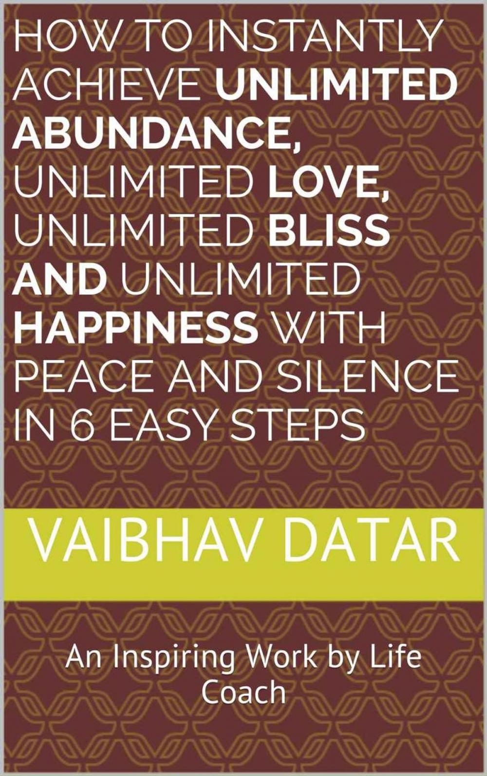 Big bigCover of How To Instantly Achieve Unlimited Abundance, Unlimited Love, Unlimited Bliss and Unlimited Happiness with Peace and Silence in 6 Easy Steps