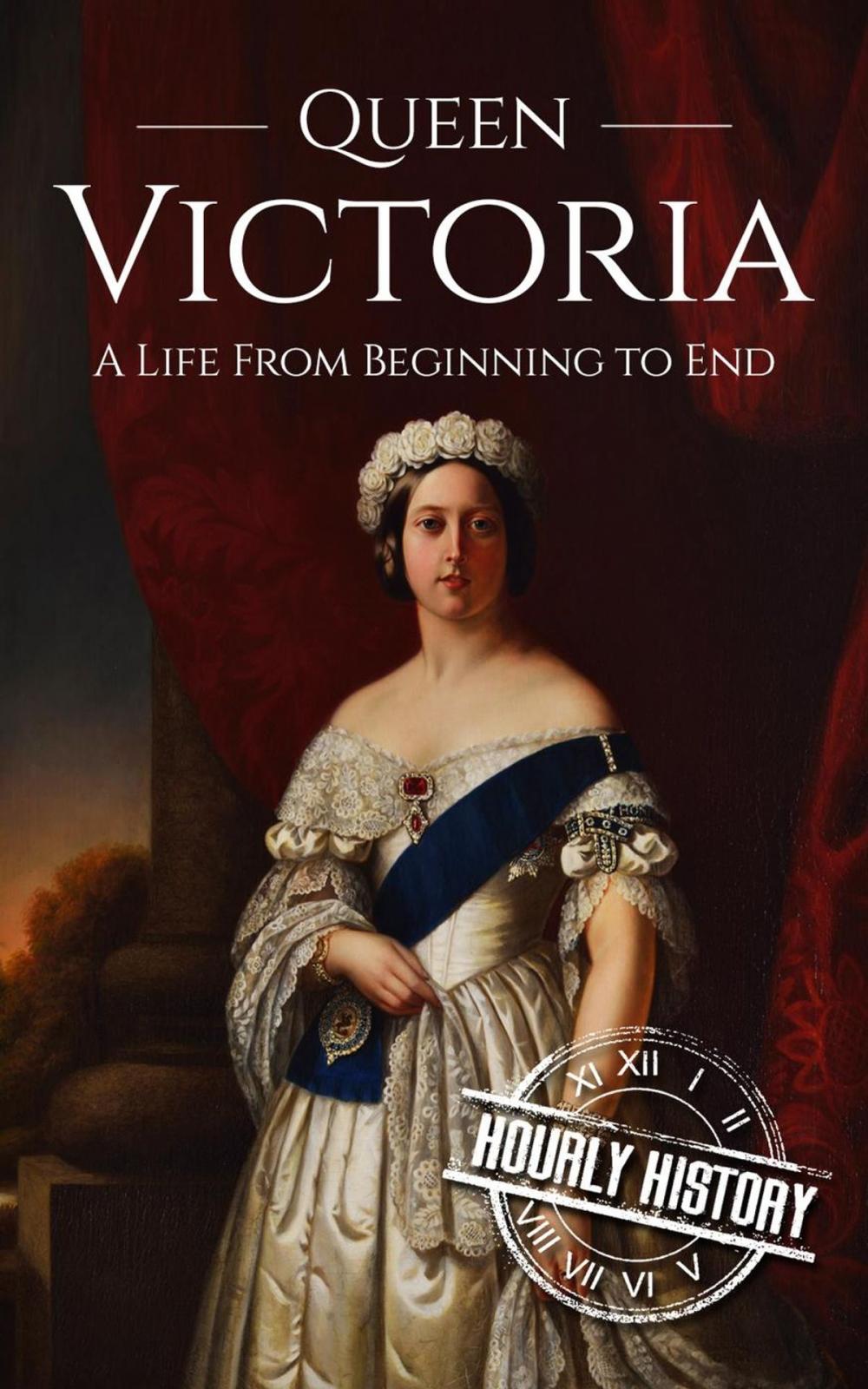 Big bigCover of Queen Victoria: A Life From Beginning to End