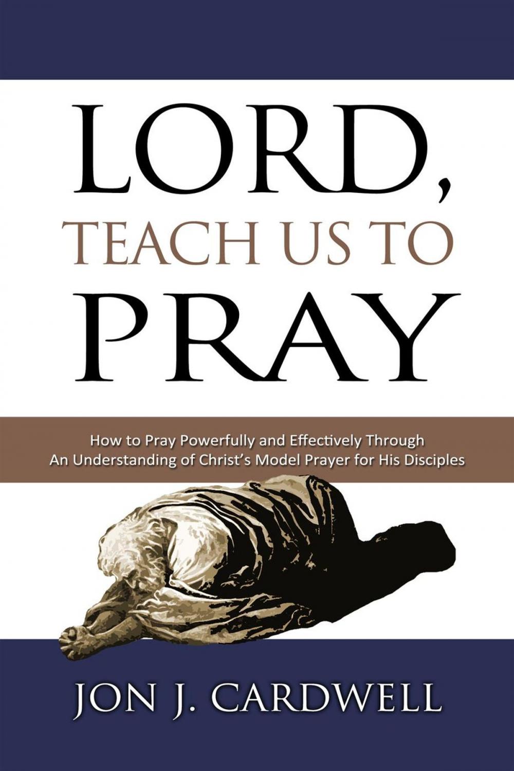 Big bigCover of Lord, Teach Us to Pray: How to Pray Powerfully and Effectively Through an Understanding of Christ’s Model Prayer to His Disciples