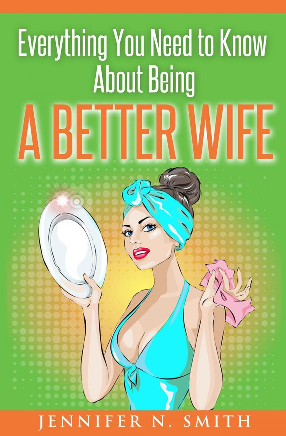 Big bigCover of Everything You Need to Know About Being a Better Wife