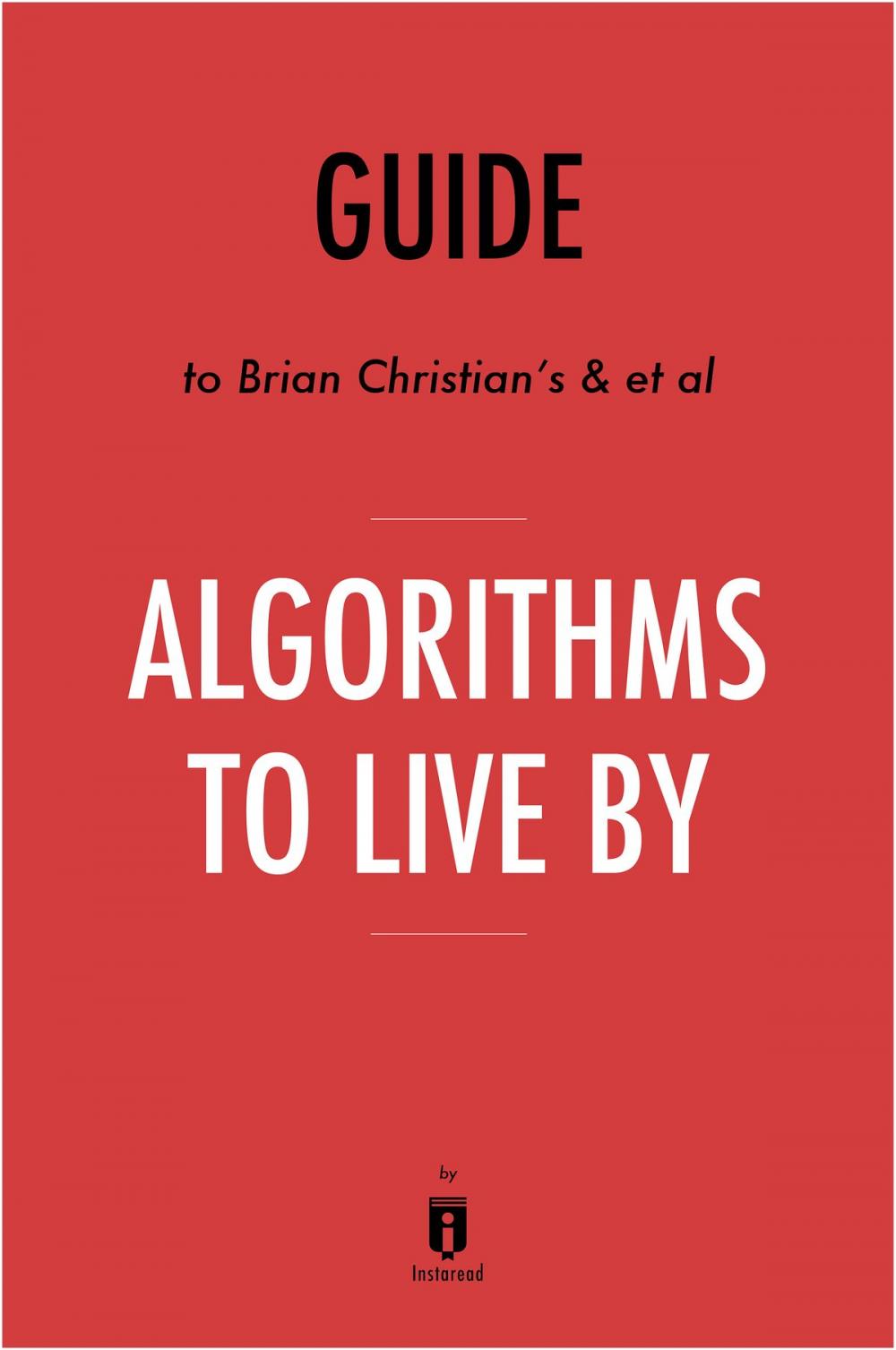 Big bigCover of Guide to Brian Christian’s & et al Algorithms to Live By by Instaread