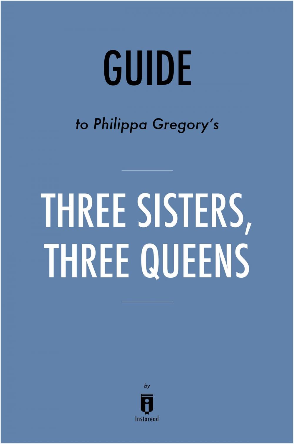 Big bigCover of Guide to Philippa Gregory’s Three Sisters, Three Queens by Instaread