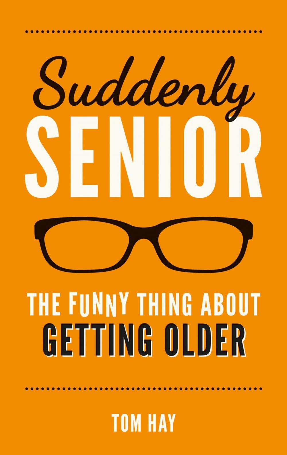 Big bigCover of Suddenly Senior: The Funny Thing About Getting Older