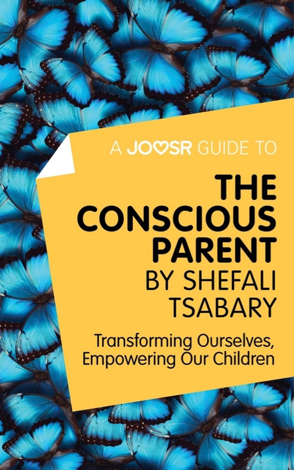 Big bigCover of A Joosr Guide to... The Conscious Parent by Shefali Tsabary: Transforming Ourselves, Empowering Our Children