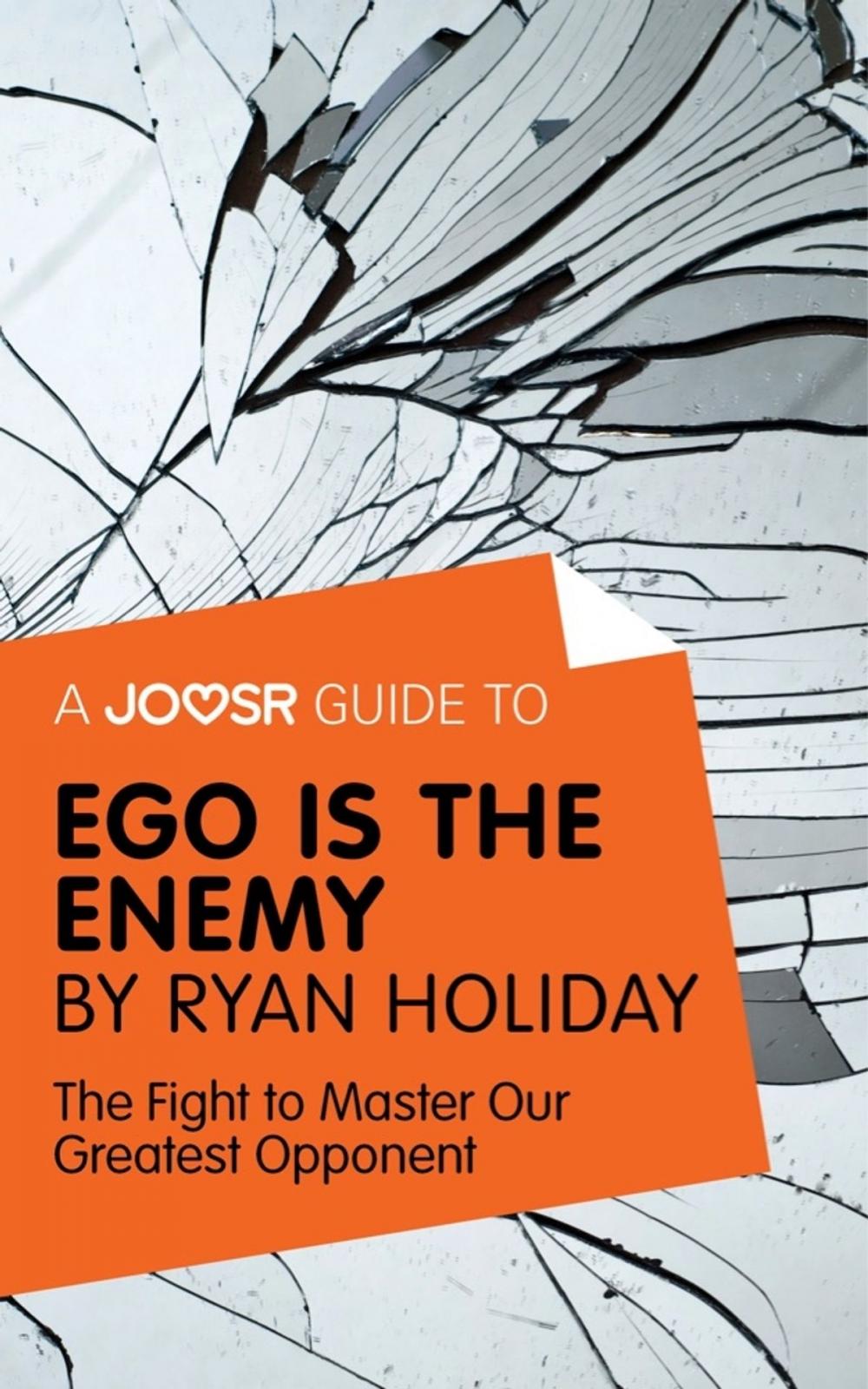 Big bigCover of A Joosr Guide to... Ego is the Enemy by Ryan Holiday: The Fight to Master Our Greatest Opponent