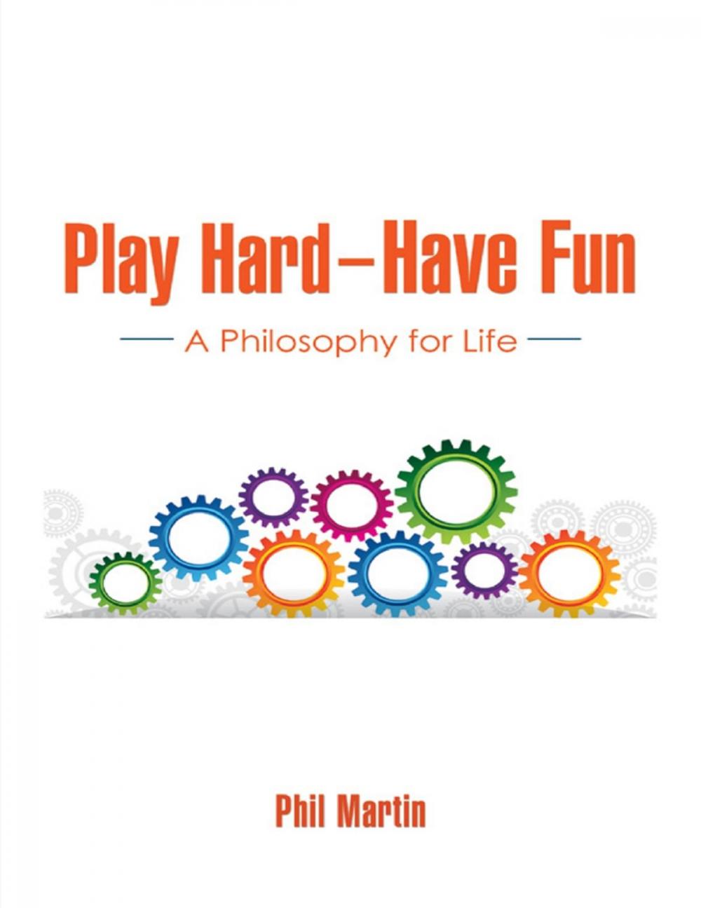 Big bigCover of Play Hard — Have Fun: A Philosophy for Life