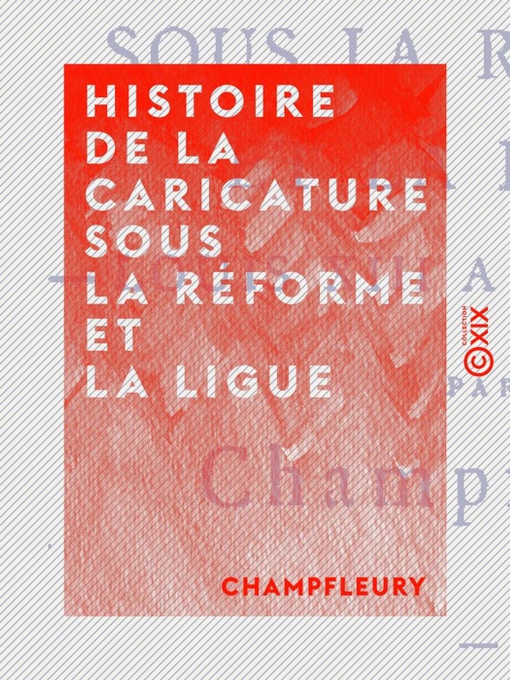 Big bigCover of Histoire de la caricature sous la Réforme et la Ligue - Louis XIII à Louis XVI