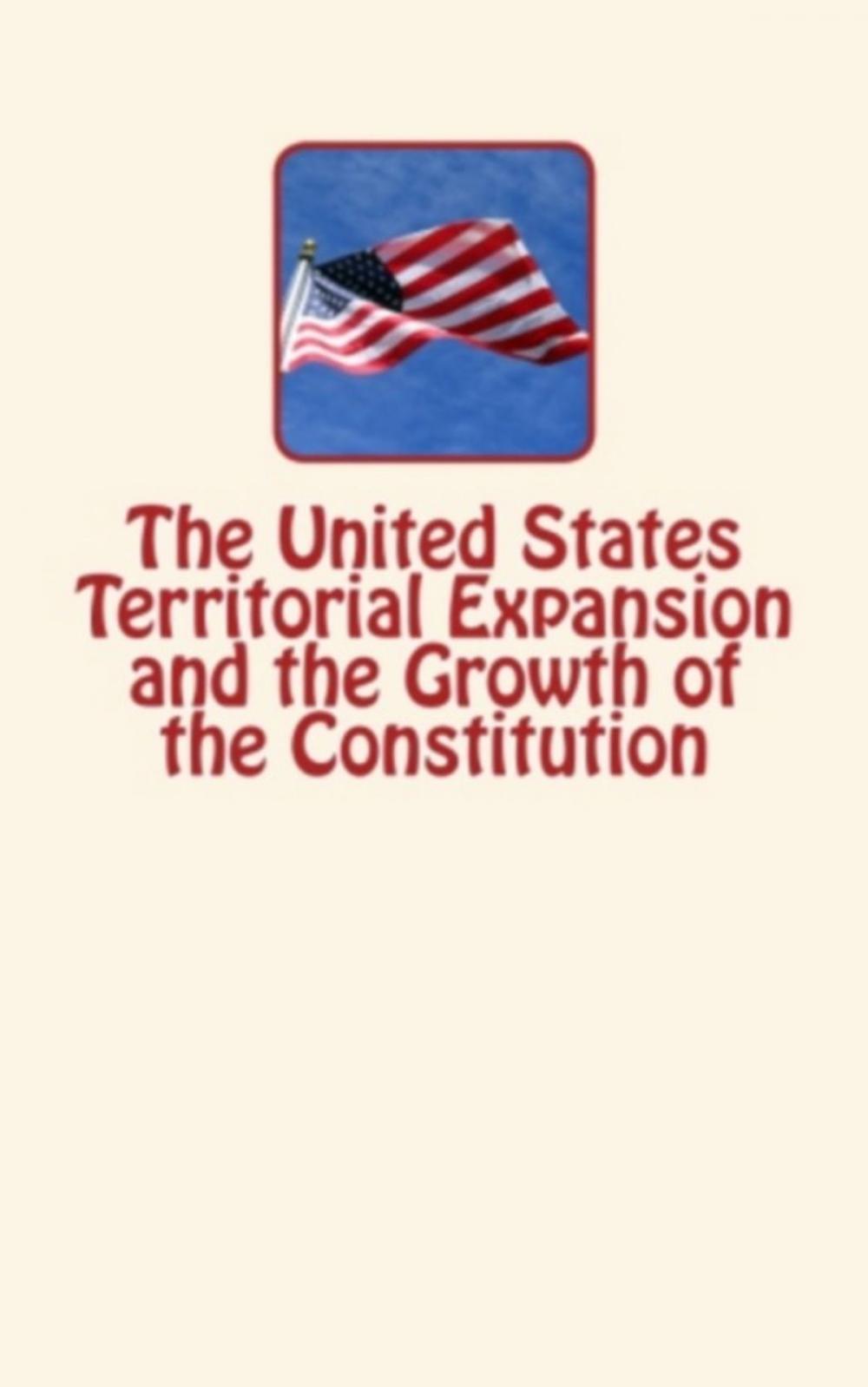 Big bigCover of The United States Territorial Expansion and the Growth of the Constitution