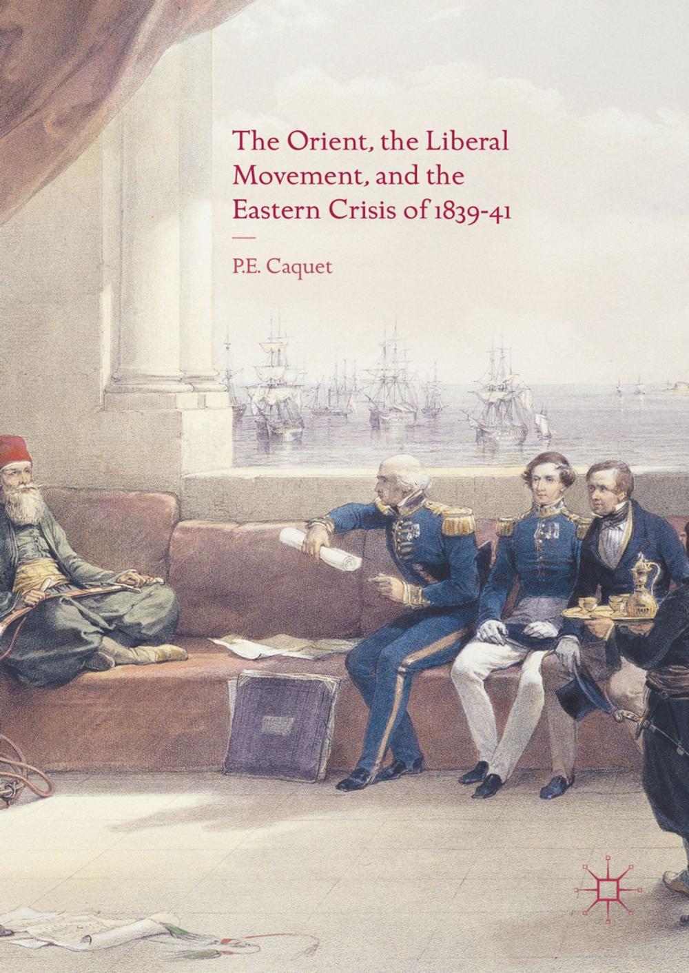 Big bigCover of The Orient, the Liberal Movement, and the Eastern Crisis of 1839-41