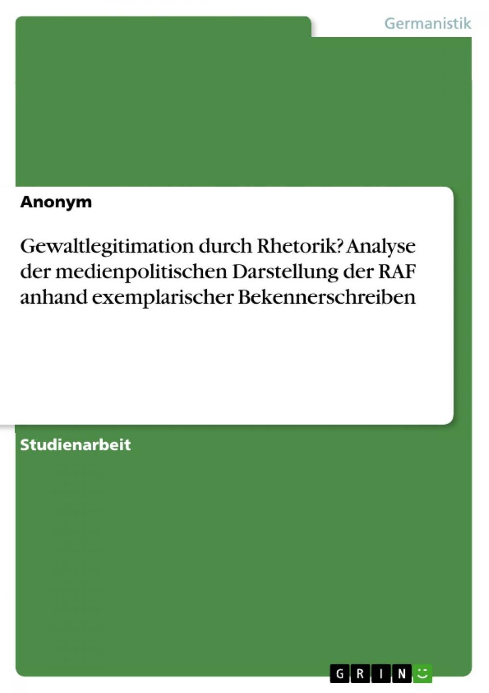 Big bigCover of Gewaltlegitimation durch Rhetorik? Analyse der medienpolitischen Darstellung der RAF anhand exemplarischer Bekennerschreiben