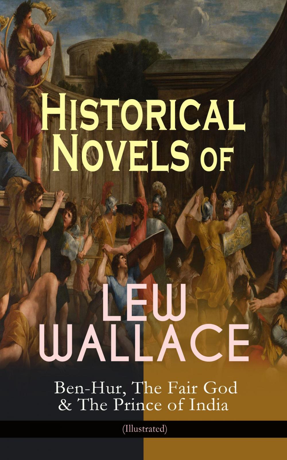 Big bigCover of Historical Novels of Lew Wallace: Ben-Hur, The Fair God & The Prince of India (Illustrated)