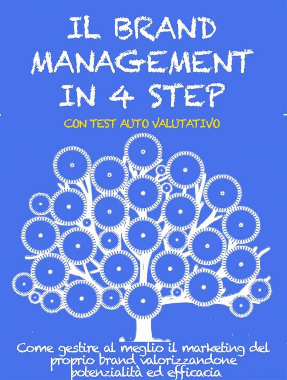 Big bigCover of IL BRAND MANAGEMENT IN 4 STEP. Come gestire al meglio il marketing del proprio brand valorizzandone potenzialità ed efficacia.